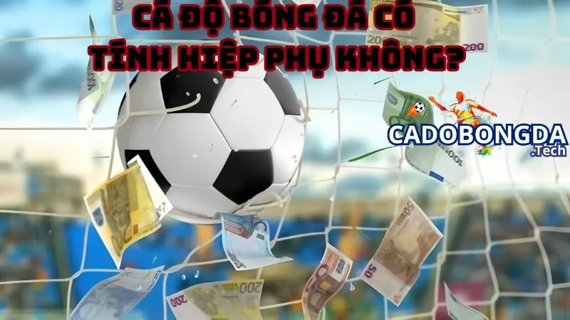 Cá độ bóng đá có tính hiệp phụ không?